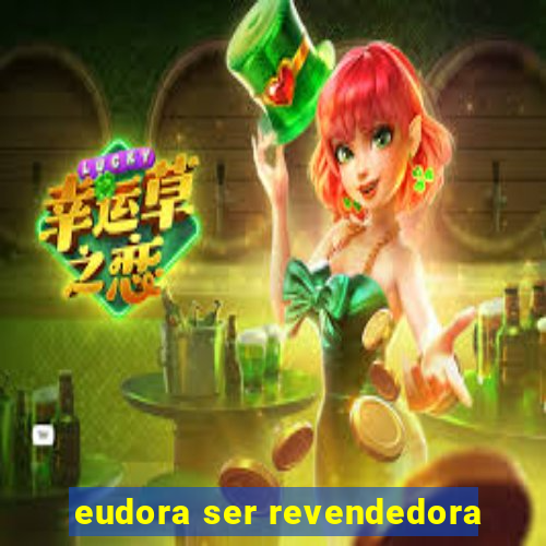 eudora ser revendedora